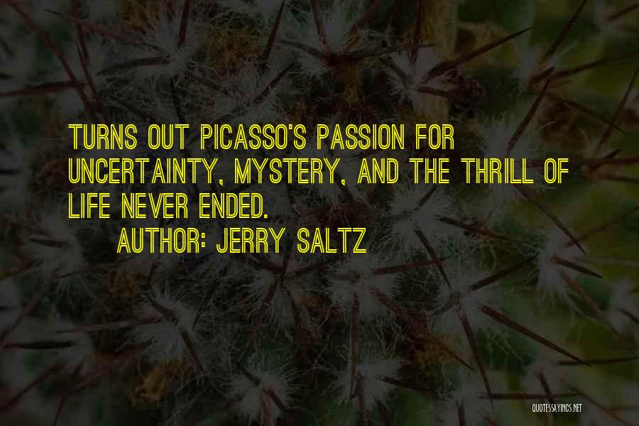 Jerry Saltz Quotes: Turns Out Picasso's Passion For Uncertainty, Mystery, And The Thrill Of Life Never Ended.
