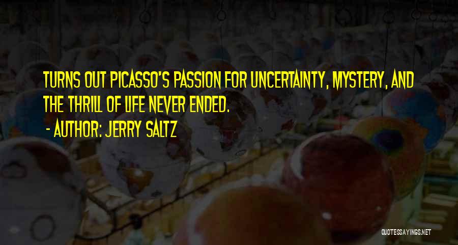 Jerry Saltz Quotes: Turns Out Picasso's Passion For Uncertainty, Mystery, And The Thrill Of Life Never Ended.