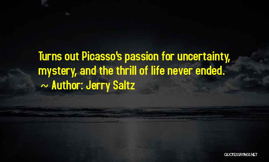 Jerry Saltz Quotes: Turns Out Picasso's Passion For Uncertainty, Mystery, And The Thrill Of Life Never Ended.