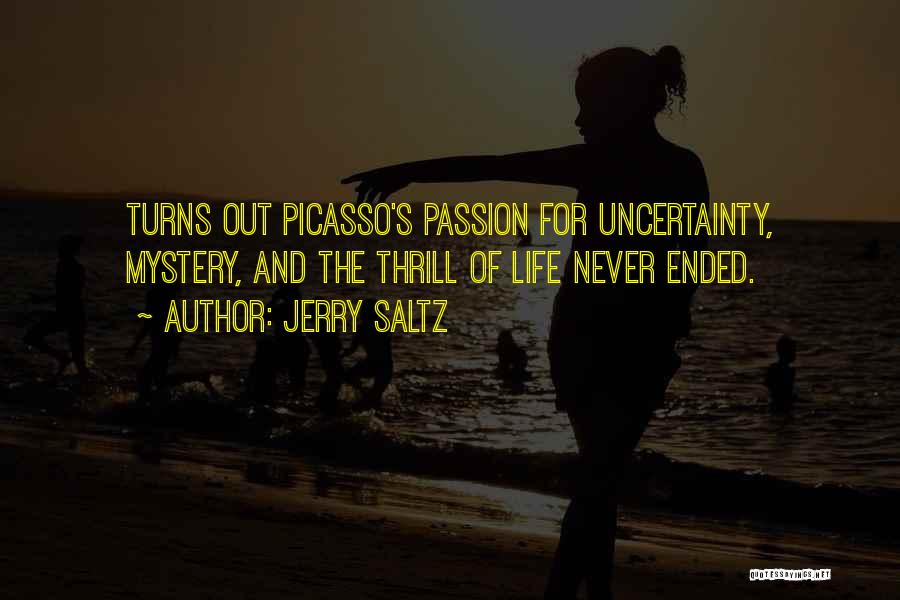 Jerry Saltz Quotes: Turns Out Picasso's Passion For Uncertainty, Mystery, And The Thrill Of Life Never Ended.