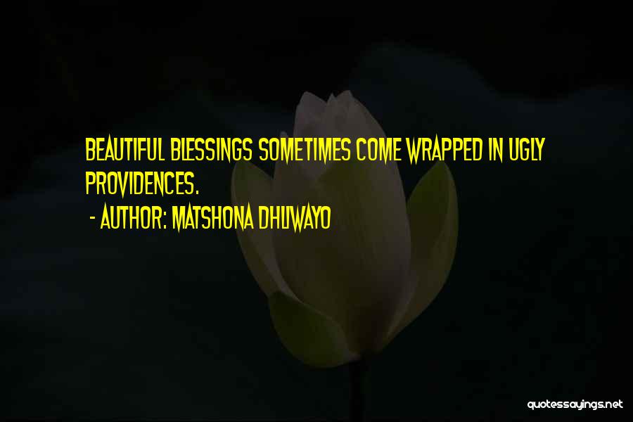 Matshona Dhliwayo Quotes: Beautiful Blessings Sometimes Come Wrapped In Ugly Providences.
