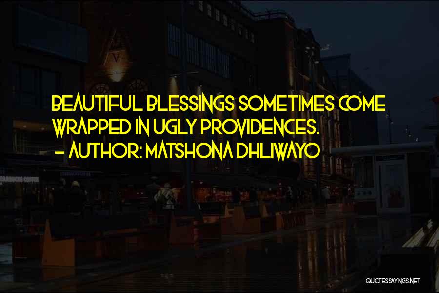 Matshona Dhliwayo Quotes: Beautiful Blessings Sometimes Come Wrapped In Ugly Providences.
