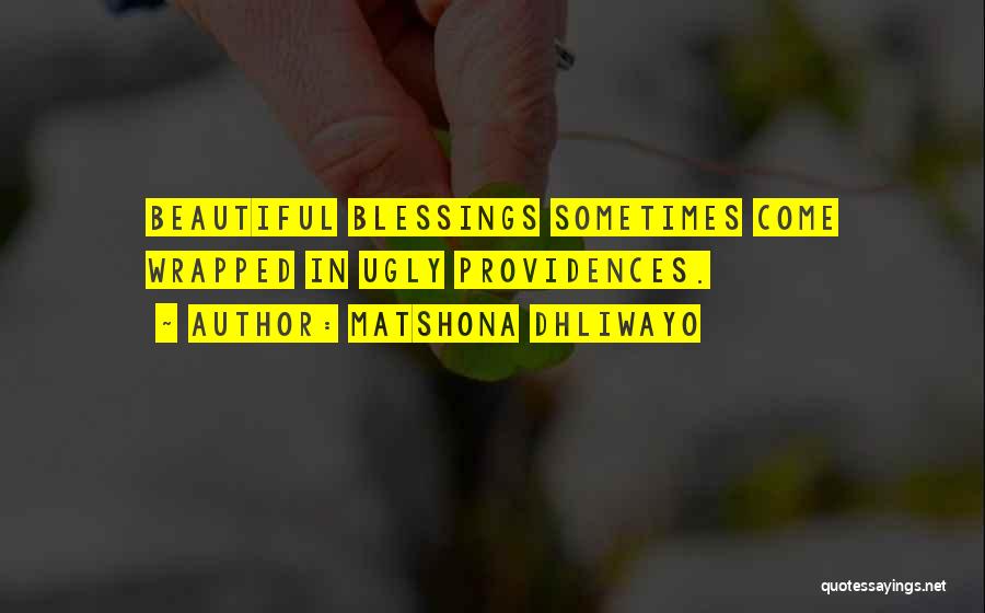 Matshona Dhliwayo Quotes: Beautiful Blessings Sometimes Come Wrapped In Ugly Providences.