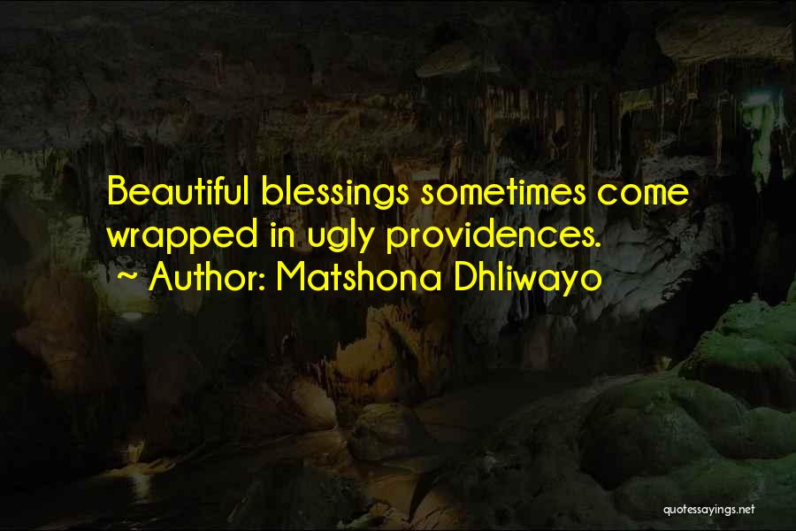 Matshona Dhliwayo Quotes: Beautiful Blessings Sometimes Come Wrapped In Ugly Providences.