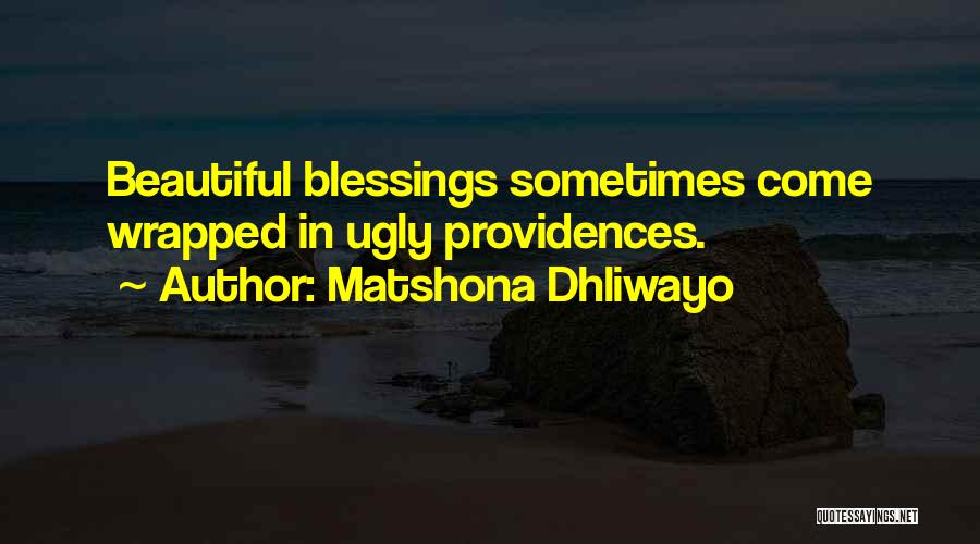 Matshona Dhliwayo Quotes: Beautiful Blessings Sometimes Come Wrapped In Ugly Providences.