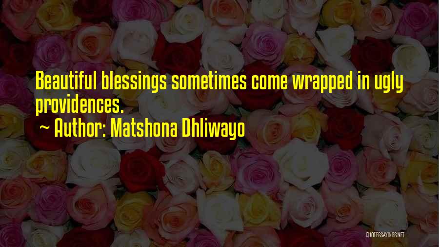 Matshona Dhliwayo Quotes: Beautiful Blessings Sometimes Come Wrapped In Ugly Providences.