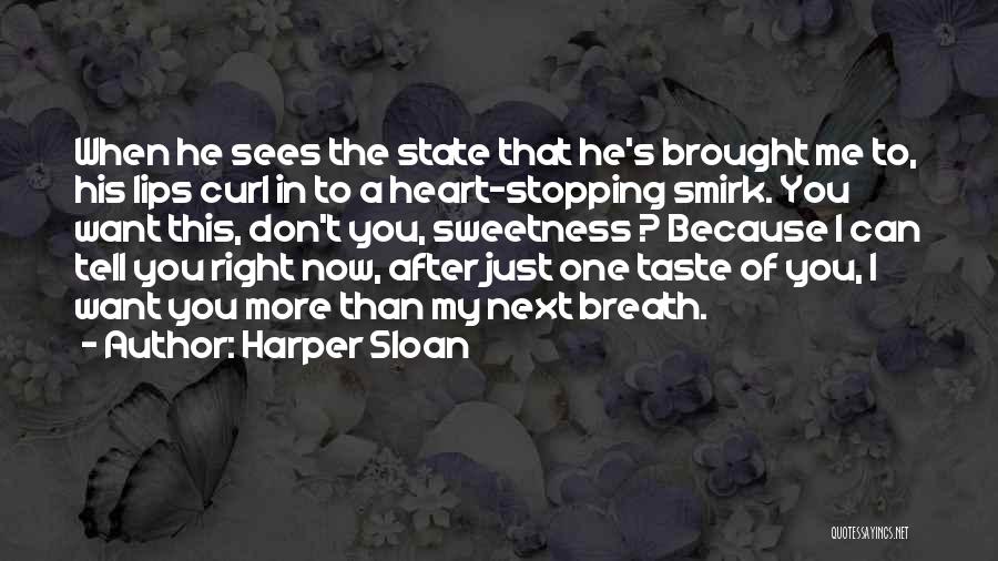 Harper Sloan Quotes: When He Sees The State That He's Brought Me To, His Lips Curl In To A Heart-stopping Smirk. You Want