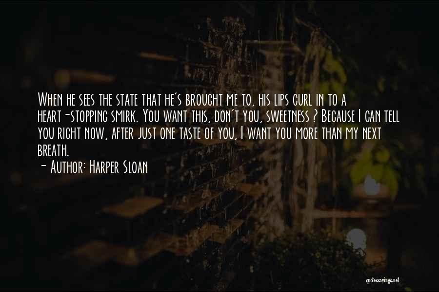 Harper Sloan Quotes: When He Sees The State That He's Brought Me To, His Lips Curl In To A Heart-stopping Smirk. You Want