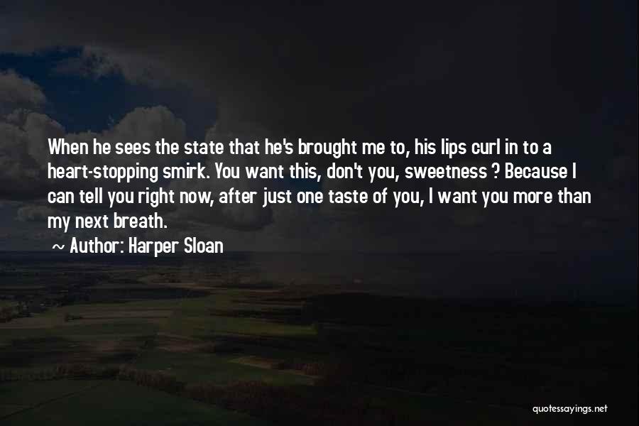 Harper Sloan Quotes: When He Sees The State That He's Brought Me To, His Lips Curl In To A Heart-stopping Smirk. You Want