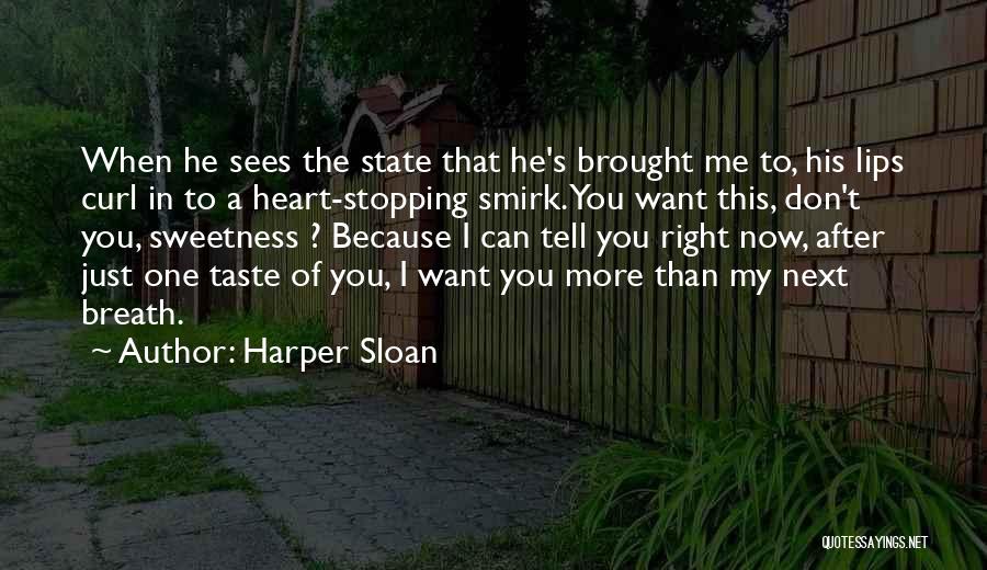 Harper Sloan Quotes: When He Sees The State That He's Brought Me To, His Lips Curl In To A Heart-stopping Smirk. You Want