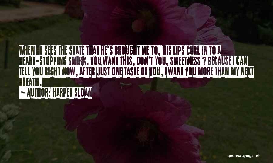 Harper Sloan Quotes: When He Sees The State That He's Brought Me To, His Lips Curl In To A Heart-stopping Smirk. You Want