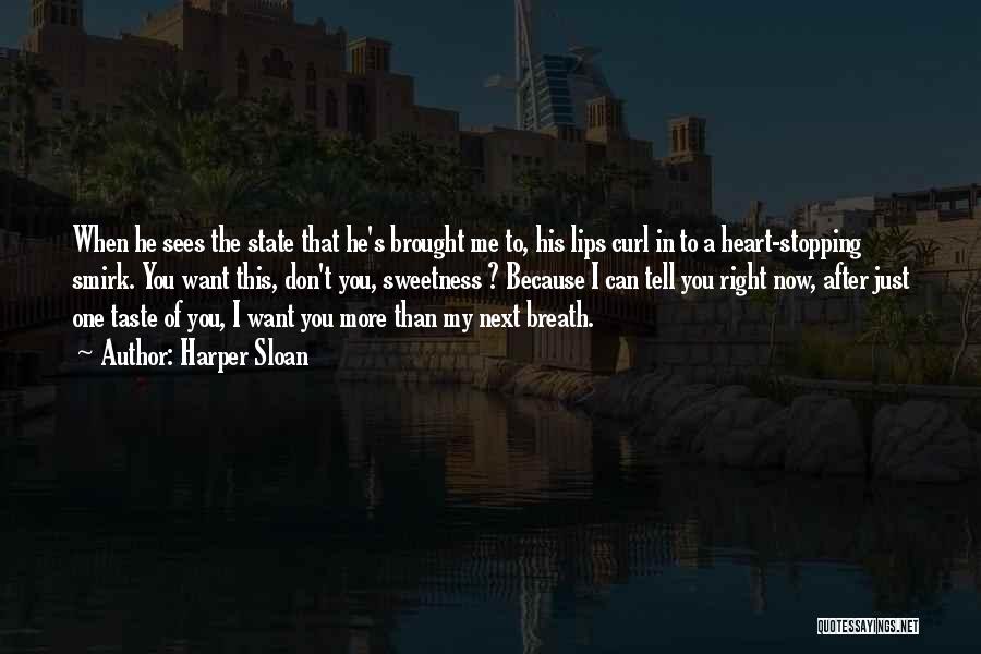 Harper Sloan Quotes: When He Sees The State That He's Brought Me To, His Lips Curl In To A Heart-stopping Smirk. You Want