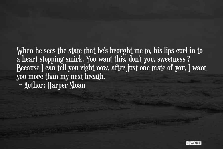 Harper Sloan Quotes: When He Sees The State That He's Brought Me To, His Lips Curl In To A Heart-stopping Smirk. You Want