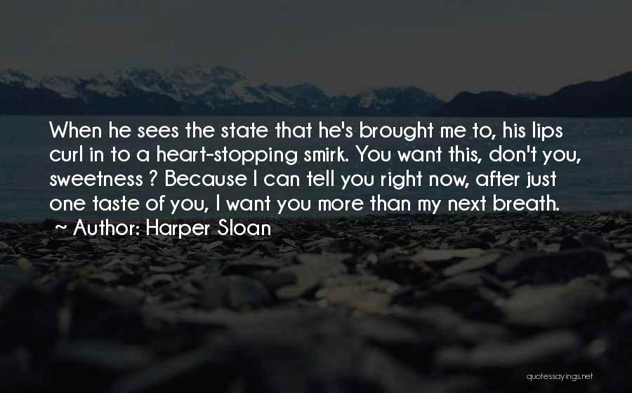 Harper Sloan Quotes: When He Sees The State That He's Brought Me To, His Lips Curl In To A Heart-stopping Smirk. You Want
