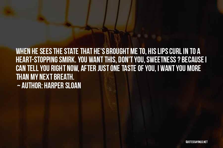 Harper Sloan Quotes: When He Sees The State That He's Brought Me To, His Lips Curl In To A Heart-stopping Smirk. You Want