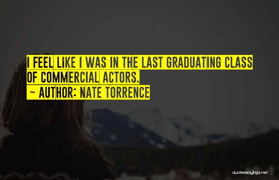 Nate Torrence Quotes: I Feel Like I Was In The Last Graduating Class Of Commercial Actors.