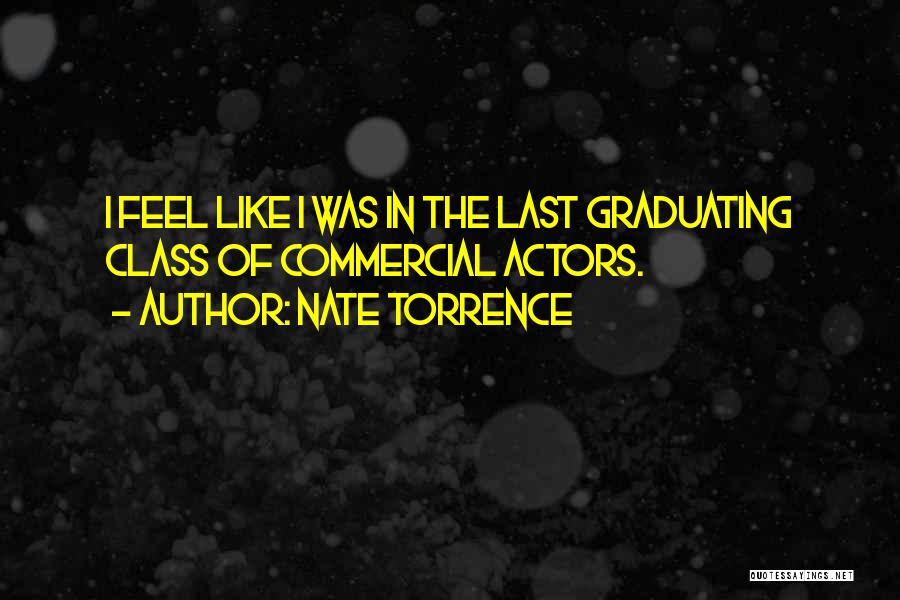 Nate Torrence Quotes: I Feel Like I Was In The Last Graduating Class Of Commercial Actors.