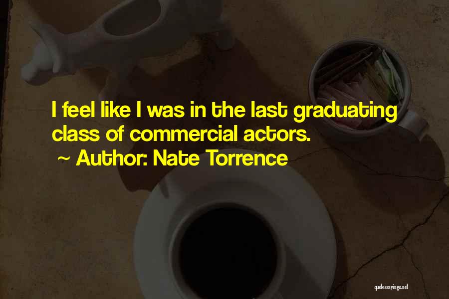 Nate Torrence Quotes: I Feel Like I Was In The Last Graduating Class Of Commercial Actors.
