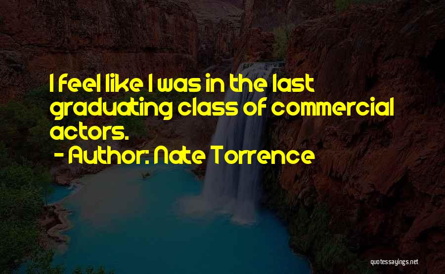 Nate Torrence Quotes: I Feel Like I Was In The Last Graduating Class Of Commercial Actors.