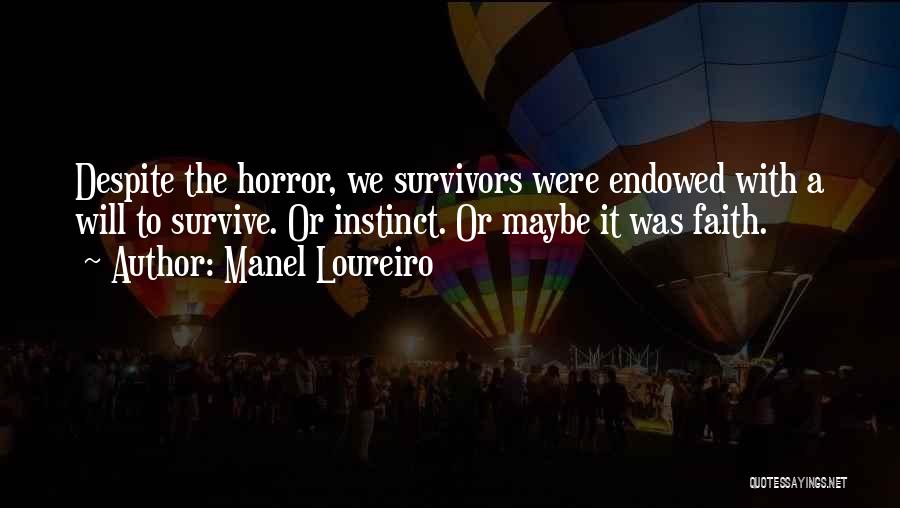 Manel Loureiro Quotes: Despite The Horror, We Survivors Were Endowed With A Will To Survive. Or Instinct. Or Maybe It Was Faith.