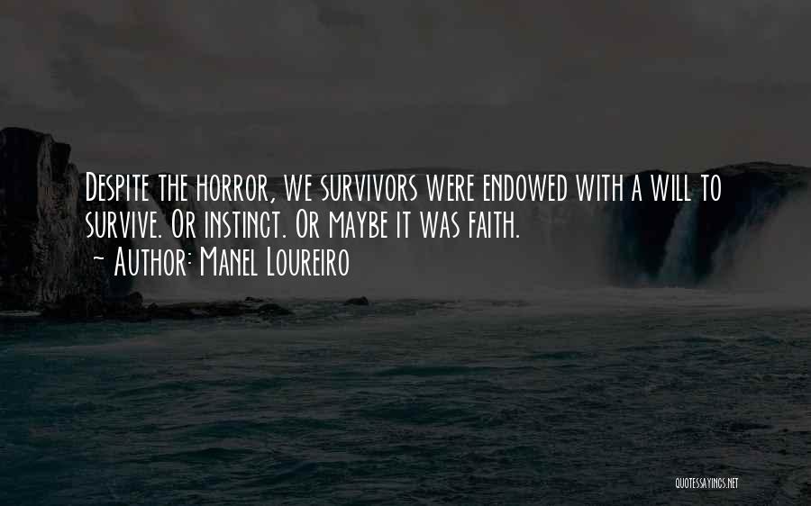 Manel Loureiro Quotes: Despite The Horror, We Survivors Were Endowed With A Will To Survive. Or Instinct. Or Maybe It Was Faith.