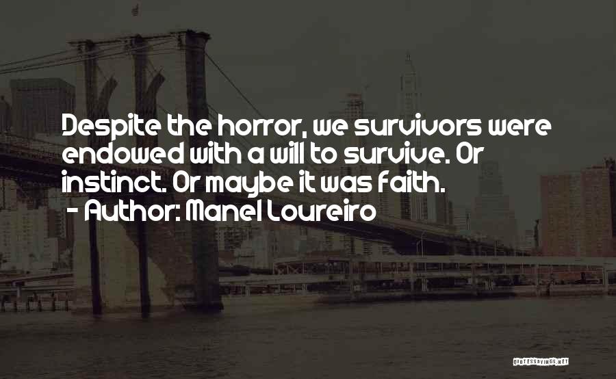 Manel Loureiro Quotes: Despite The Horror, We Survivors Were Endowed With A Will To Survive. Or Instinct. Or Maybe It Was Faith.