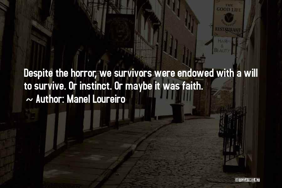 Manel Loureiro Quotes: Despite The Horror, We Survivors Were Endowed With A Will To Survive. Or Instinct. Or Maybe It Was Faith.
