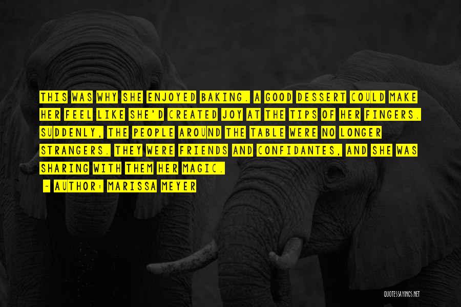 Marissa Meyer Quotes: This Was Why She Enjoyed Baking. A Good Dessert Could Make Her Feel Like She'd Created Joy At The Tips