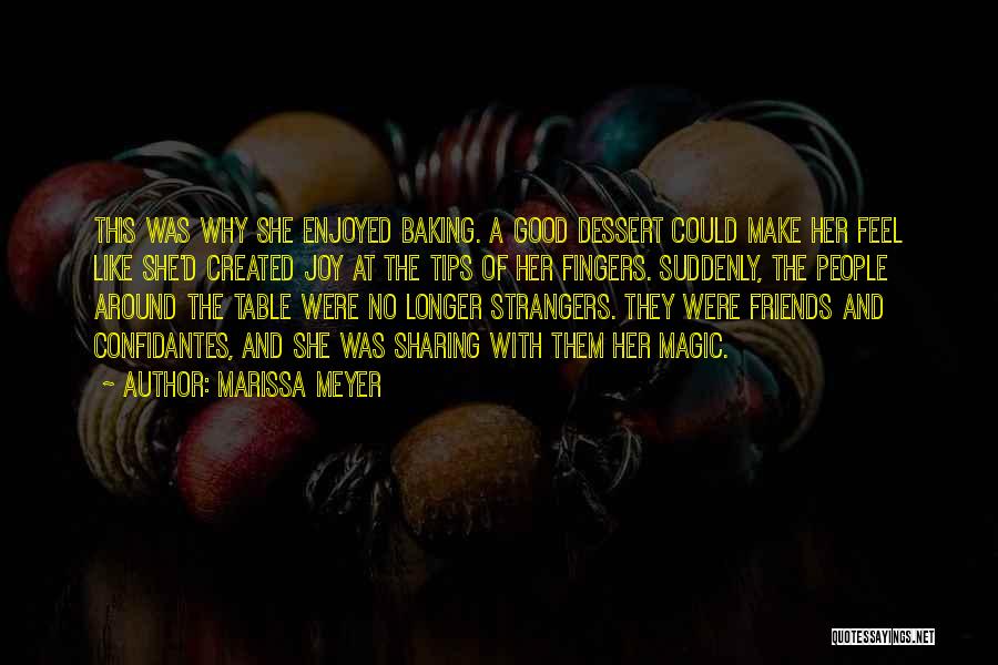 Marissa Meyer Quotes: This Was Why She Enjoyed Baking. A Good Dessert Could Make Her Feel Like She'd Created Joy At The Tips