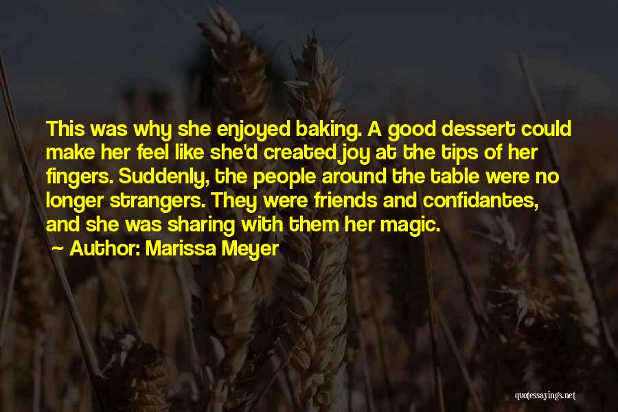 Marissa Meyer Quotes: This Was Why She Enjoyed Baking. A Good Dessert Could Make Her Feel Like She'd Created Joy At The Tips