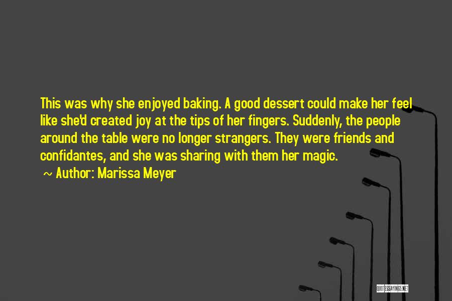 Marissa Meyer Quotes: This Was Why She Enjoyed Baking. A Good Dessert Could Make Her Feel Like She'd Created Joy At The Tips