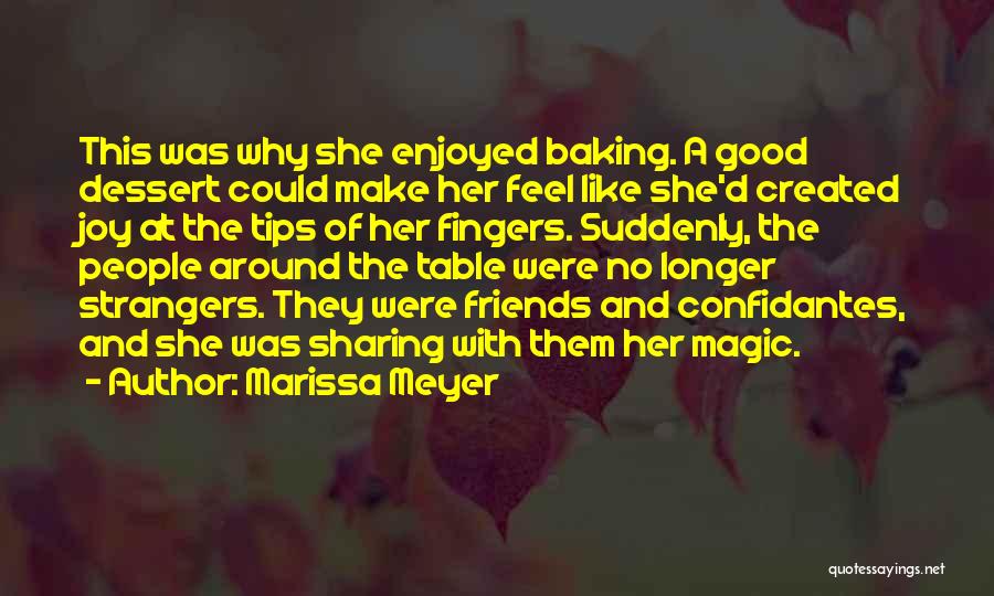 Marissa Meyer Quotes: This Was Why She Enjoyed Baking. A Good Dessert Could Make Her Feel Like She'd Created Joy At The Tips