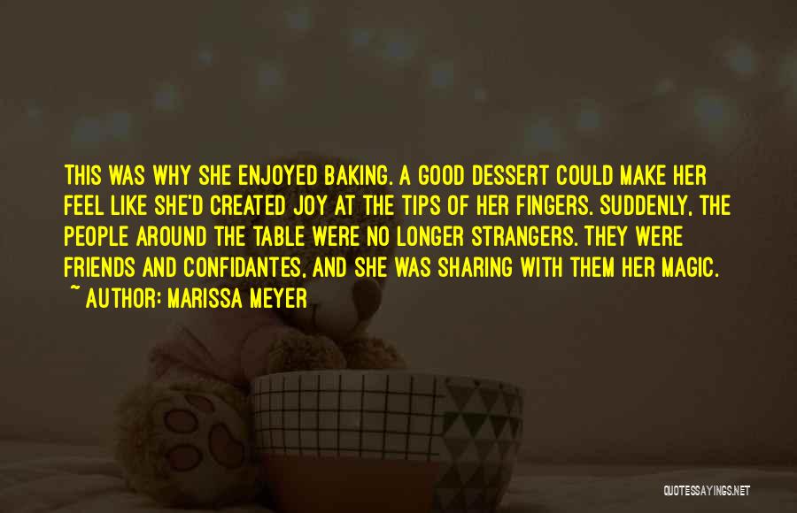 Marissa Meyer Quotes: This Was Why She Enjoyed Baking. A Good Dessert Could Make Her Feel Like She'd Created Joy At The Tips