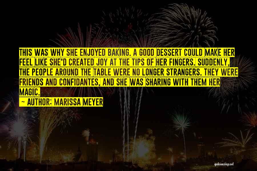 Marissa Meyer Quotes: This Was Why She Enjoyed Baking. A Good Dessert Could Make Her Feel Like She'd Created Joy At The Tips