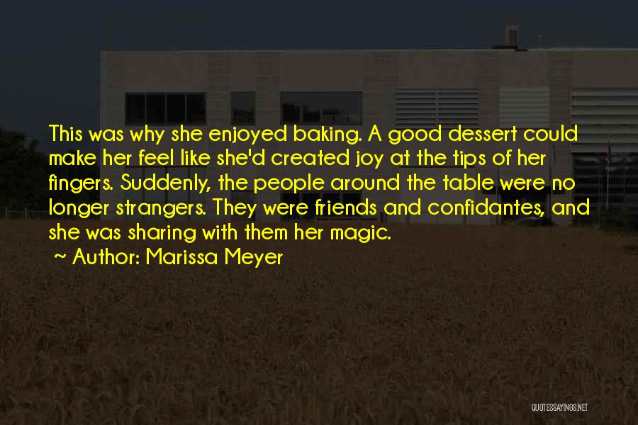 Marissa Meyer Quotes: This Was Why She Enjoyed Baking. A Good Dessert Could Make Her Feel Like She'd Created Joy At The Tips