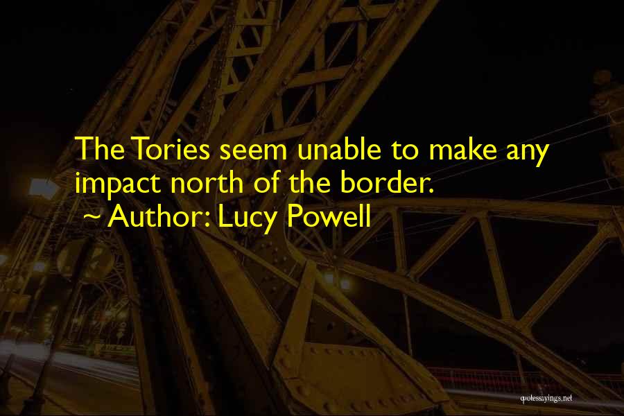 Lucy Powell Quotes: The Tories Seem Unable To Make Any Impact North Of The Border.