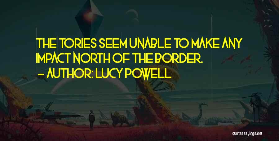 Lucy Powell Quotes: The Tories Seem Unable To Make Any Impact North Of The Border.