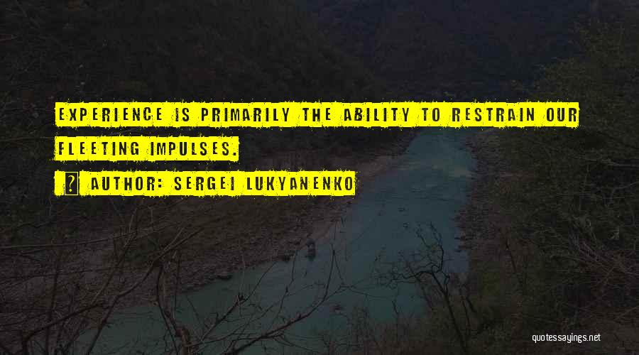 Sergei Lukyanenko Quotes: Experience Is Primarily The Ability To Restrain Our Fleeting Impulses.