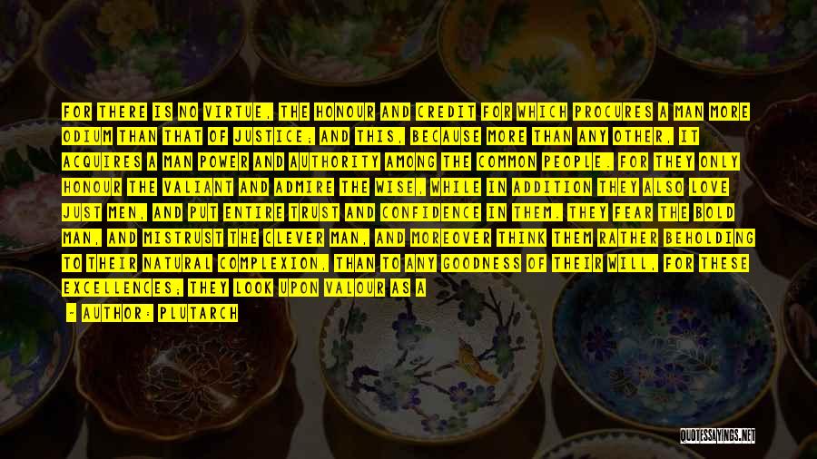 Plutarch Quotes: For There Is No Virtue, The Honour And Credit For Which Procures A Man More Odium Than That Of Justice;