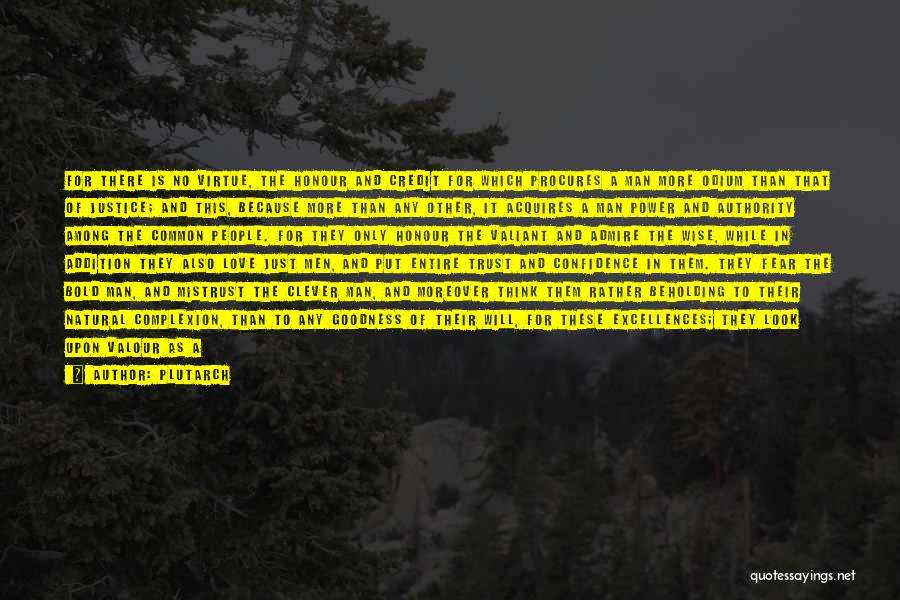 Plutarch Quotes: For There Is No Virtue, The Honour And Credit For Which Procures A Man More Odium Than That Of Justice;