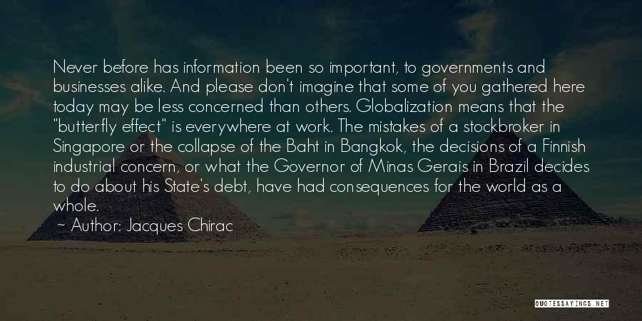 Jacques Chirac Quotes: Never Before Has Information Been So Important, To Governments And Businesses Alike. And Please Don't Imagine That Some Of You