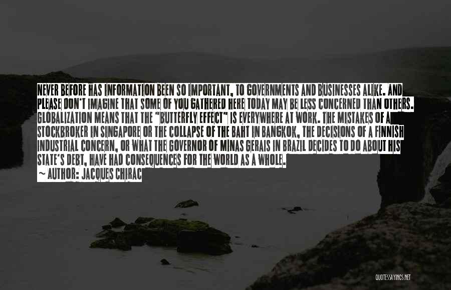 Jacques Chirac Quotes: Never Before Has Information Been So Important, To Governments And Businesses Alike. And Please Don't Imagine That Some Of You