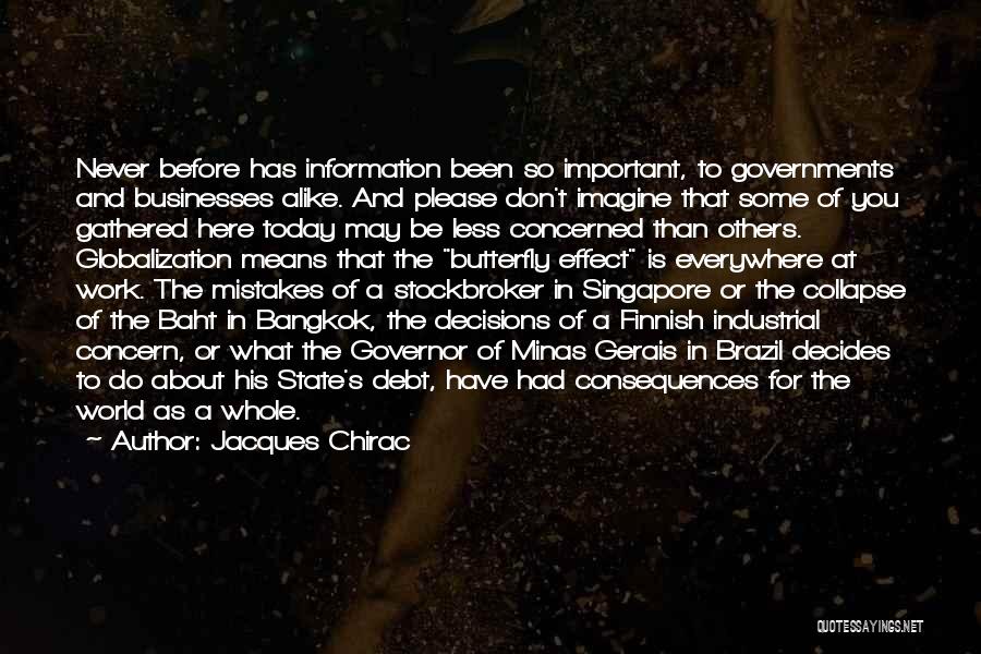 Jacques Chirac Quotes: Never Before Has Information Been So Important, To Governments And Businesses Alike. And Please Don't Imagine That Some Of You