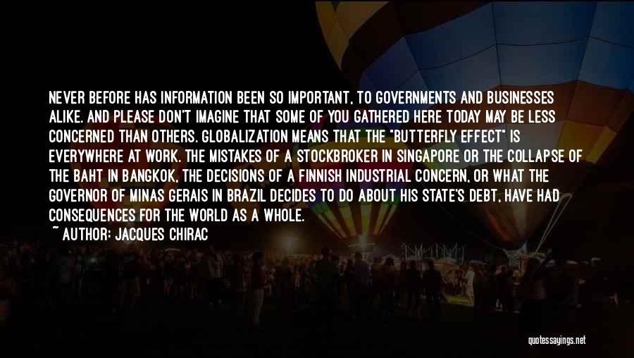 Jacques Chirac Quotes: Never Before Has Information Been So Important, To Governments And Businesses Alike. And Please Don't Imagine That Some Of You