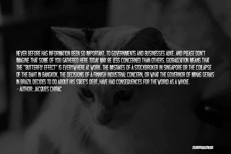 Jacques Chirac Quotes: Never Before Has Information Been So Important, To Governments And Businesses Alike. And Please Don't Imagine That Some Of You