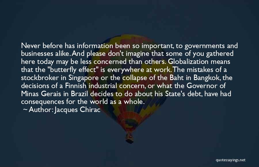 Jacques Chirac Quotes: Never Before Has Information Been So Important, To Governments And Businesses Alike. And Please Don't Imagine That Some Of You