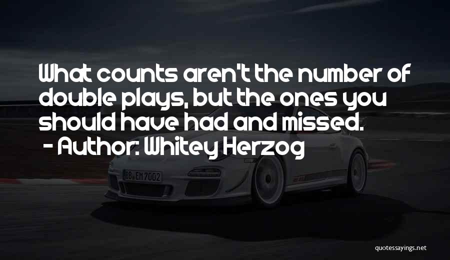 Whitey Herzog Quotes: What Counts Aren't The Number Of Double Plays, But The Ones You Should Have Had And Missed.