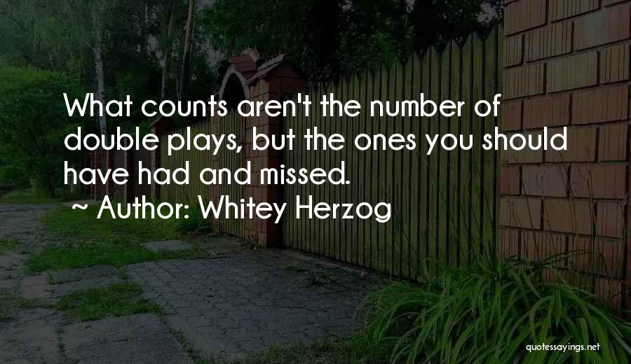 Whitey Herzog Quotes: What Counts Aren't The Number Of Double Plays, But The Ones You Should Have Had And Missed.