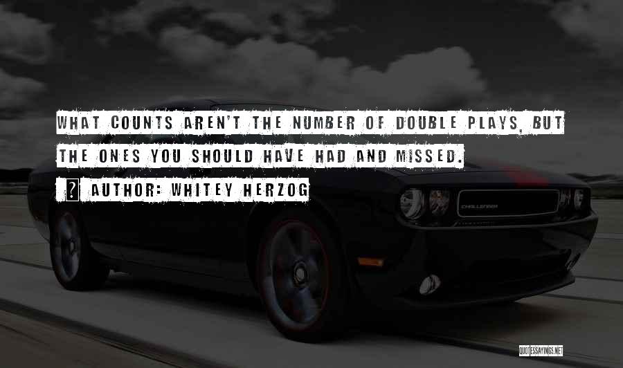 Whitey Herzog Quotes: What Counts Aren't The Number Of Double Plays, But The Ones You Should Have Had And Missed.