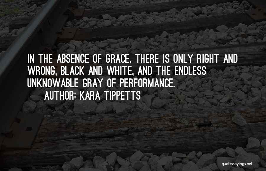 Kara Tippetts Quotes: In The Absence Of Grace, There Is Only Right And Wrong, Black And White, And The Endless Unknowable Gray Of